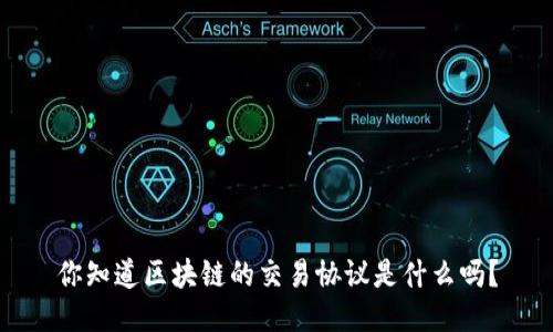 你知道区块链的交易协议是什么吗？