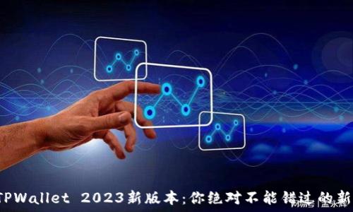 ныҳәа
让我们聊聊TPWallet 2023新版本：你绝对不能错过的新功能和优势！