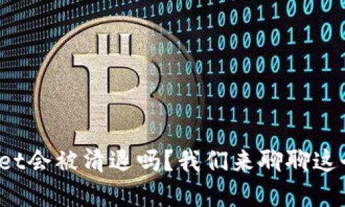 tpwallet会被清退吗？我们来聊聊这个话题！