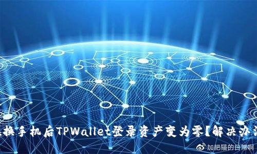 为什么在换手机后TPWallet登录资产变为零？解决办法是什么？