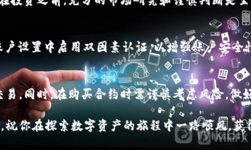   如何在TPWallet上轻松购买合约，你了解吗？ / 
 guanjianci TPWallet, 合约购买, 加密货币, 钱包使用 /guanjianci 

引言：TPWallet，数字资产的新选择
随着加密货币的不断发展，越来越多的人希望能方便地管理和交易他们的数字资产。TPWallet作为一款功能强大的加密钱包，提供了极具用户友好的界面来满足这一需求。特别是对于新手用户，了解如何在TPWallet上购买合约是打开加密世界的大门。在这篇文章中，我们将深入探讨如何在TPWallet上进行合约购买的步骤和注意事项，帮助你轻松上手。

什么是TPWallet？
TPWallet是一种多功能的加密货币钱包，通过支持多种链的数字资产，旨在为用户提供便捷的管理和交易服务。用户可以通过TPWallet轻松存储、转账、交易加密货币，并参与各种区块链项目，更重要的是，它还支持合约的购买与管理。

了解合约购买
合约在加密货币中通常指的是智能合约，是在区块链上执行的自动化合约。用户通过购买合约，能够参与到项目的经济模型中，享受潜在的投资回报。在TPWallet上，你可以便捷地购买和管理这些合约，这无疑为数字资产投资提供了新的可能性。

在TPWallet上购买合约的准备工作
在开始购买合约之前，用户需要准备好以下几个方面：

ul
listrong创建TPWallet账户：/strong首先你需要下载TPWallet应用程序，并注册一个账户。确保按照要求填写相关信息，并保护好你的私钥和密码。此外，确保你已完成KYC（客户身份验证）流程，这可能会影响你的合约交易权限。/li
listrong购买加密货币：/strong购买合约需要使用某种加密货币，比如Ethereum（以太坊）或其他支持的币种。你可以通过交易所购得这些币种，然后将其转入你的TPWallet账户中。/li
listrong了解合约项目：/strong在投资之前，确保你对合约项目有足够的了解，包括团队背景、项目白皮书、市场分析等。这样可以帮助你判断合约的潜在价值和风险。/li
/ul

购买合约的具体步骤
现在我们已经做好准备，可以开始购买合约了。以下是详细的步骤：

h41. 登录TPWallet/h4
首先，打开TPWallet应用，输入你的账户信息进行登录。确保你的网络连接稳定，以免交易中断。

h42. 充值加密货币/h4
在登录后，查看你的钱包余额。如果你的账户还没有加密货币，你需要先将其充值。选择你所拥有的加密资产，然后进行充值。

h43. 选择合约项目/h4
在TPWallet首页，通常会有一栏展示各类合约项目。你可以在这里浏览不同的项目，了解它们的基本信息。通过点击项目名称，你可以进一步查看它的详细介绍、投资条款以及风险提示。

h44. 进行合约购买/h4
选择好感兴趣的合约后，点击“购买”按钮。填写购买数量、支付方式等信息。如果你确定要进行此交易，请仔细审查所有信息，确保它们的准确性，然后确认订单。

h45. 确认交易/h4
一旦确认交易，TPWallet会提示你进行支付。根据提示完成支付后，你的合约将被成功购买，与你的钱包地址关联。在TPWallet中，你可以随时查看你所持有的合约。

注意事项
在购买合约过程中，用户需要注意以下几个方面，以降低风险：

ul
listrong保持信息安全：/strong确保你的私钥和账户信息安全，不要与他人分享，以免造成资产损失。/li
listrong定期关注市场动态：/strong即时了解市场变化和项目进展，对项目动态保持警觉，灵活调整投资策略。/li
listrong多多学习和积累经验：/strong加密市场变化多端，投资需谨慎。多学习相关知识，培养良好的投资习惯。/li
/ul

常见问题解答

h4问题一：TPWallet的合约购买有风险吗？/h4
任何投资行为都是有风险的，尤其是在加密货币市场中，波动性非常大。购买合约后，用户的资产可能面临价格波动、项目失败、合约漏洞等诸多风险。因此，在投资之前，充分的市场研究和谨慎判断是至关重要的。此外，只有在了解合约具体条款和风险的前提下，才建议进行购买。

h4问题二：如果忘记TPWallet的账户密码怎么办？/h4
如果你忘记了TPWallet的账户密码，不必惊慌。TPWallet通常会提供找回账户密码的流程。你可以通过提供相关信息，验证身份来找回密码。此外，确保在账户设置中启用双因素认证，以增强账户安全性。在今后的使用中，建议妥善记录密码或使用密码管理软件。

结论：TPWallet让合约购买更轻松
综上所述，TPWallet通过其便捷的操作界面和丰富的功能，为用户提供了一个理想的合约购买平台。用户只需几个简单步骤，便能在这个平台上进行合约交易。同时，在购买合约时需谨慎考虑风险，做好充分的市场调研。在这个充满机遇和挑战的加密世界中，TPWallet无疑是一个值得尝试的数字资产管理工具。

现在，你已经掌握了如何在TPWallet上购买合约的基本流程和注意事项。无论你是初学者还是经验丰富的投资者，都可以借助此工具来你的加密投资方式。祝你在探索数字资产的旅程中一路顺风，获得丰厚的回报！