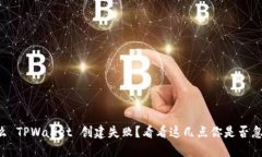 为什么 TPWallet 创建失败？看看这几点你是否忽视