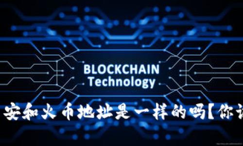 tpwallet上币安和火币地址是一样的吗？你该知道的真相！