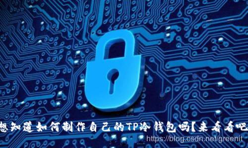 想知道如何制作自己的TP冷钱包吗？来看看吧！