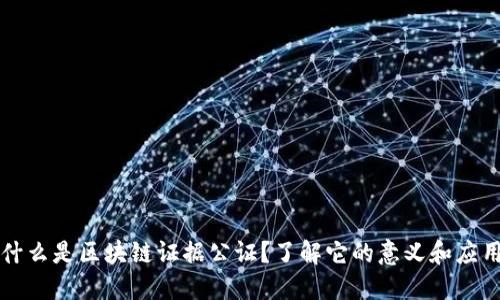 什么是区块链证据公证？了解它的意义和应用