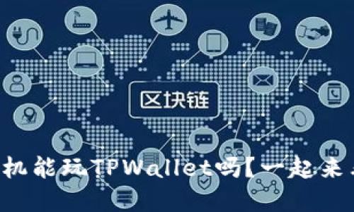 苹果手机能玩TPWallet吗？一起来看看吧！