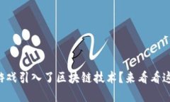 想知道哪些游戏引入了区块链技术？来看看这些