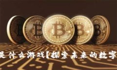 区块链的下一步是什么游戏？探索未来的数字娱
