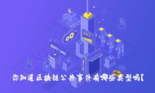 你知道区块链公共事件有哪些类型吗？