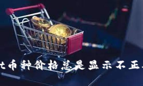 为什么tpwallet币种价格总是显示不正确？你遇到过吗？
