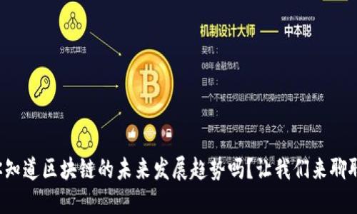 你知道区块链的未来发展趋势吗？让我们来聊聊！