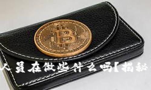 你知道tpwallet的工作人员在做些什么吗？揭秘他们的日常工作和职能！