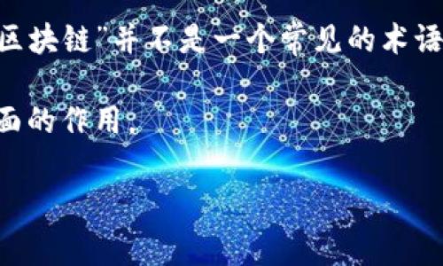 区块链是一种分布式数据库技术，允许多方在一个去中心化的网络中共同维护数据的完整性和防篡改性。在这个技术的背景下，“海生区块链”并不是一个常见的术语，可以是某个特定项目、组织或概念的名称。为了提供更准确的信息，可能需要具体的上下文或特定的领域来探讨“海生区块链”的意义。

如果您指的是某个具体的区块链项目或应用，例如与海洋相关的区块链技术使用，那么可以探讨其在环保、资源管理、可持续发展等方面的作用。

如果您需要更深入的分析或具体的信息，请提供更多的背景资料或上下文。