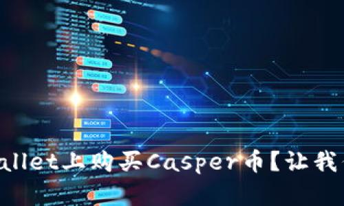 怎么在TPWallet上购买Casper币？让我们一步步来！