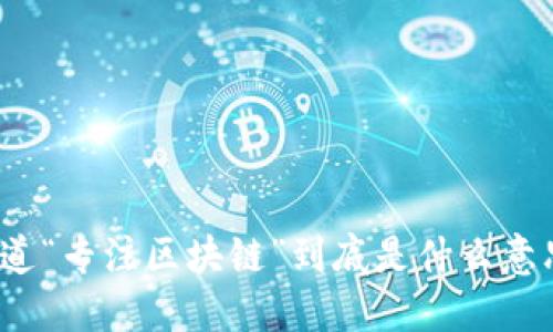 你知道“专注区块链”到底是什么意思吗？
