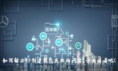 如何解决TP创建钱包失败的问题？快来看看吧！