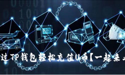 如何通过TP钱包轻松充值U币？一起来看看吧！