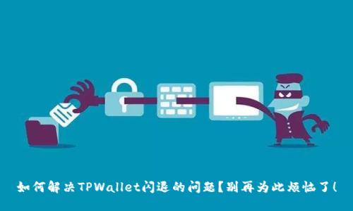 如何解决TPWallet闪退的问题？别再为此烦恼了！