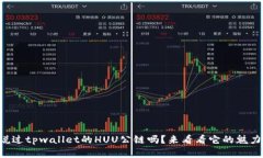 您听说过tpwallet的HUU公链吗？来看看它的魅力所在