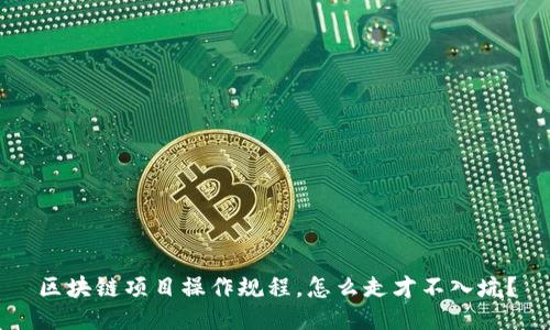 区块链项目操作规程，怎么走才不入坑？