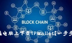如何在电脑上下载TPWallet？一步步教你！