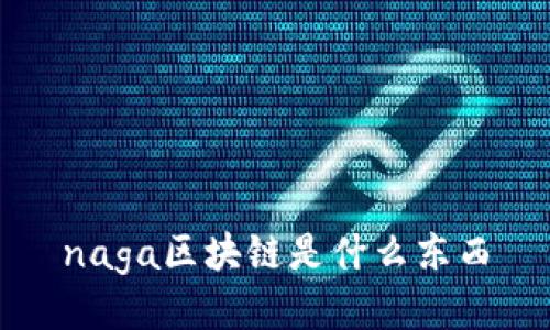 naga区块链是什么东西