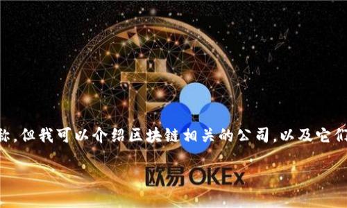 为了给您提供准确的信息，我无法直接给出某一特定公司的名称，但我可以介绍区块链相关的公司，以及它们在股市中的表现和科技应用。以下是一个示例和相关的关键词：

区块链神奇股票，究竟哪家公司值得关注？