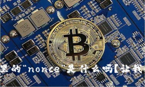 你知道区块链里的“nonce”是什么吗？让我们一起来探讨！