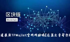 想知道最新TPWallet官网网址吗？这篇文章帮你理清