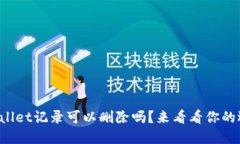 TPWallet记录可以删除吗？来看看你的选择！
