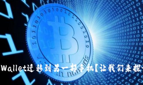怎么把TPWallet迁移到另一部手机？让我们来探讨一下吧！