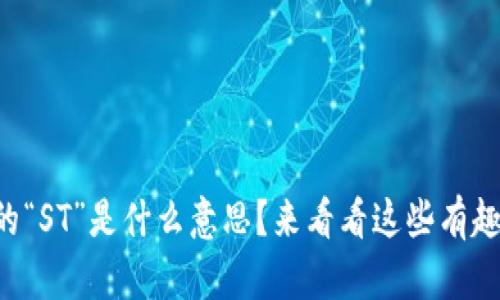 区块链币的“ST”是什么意思？来看看这些有趣的细节吧！