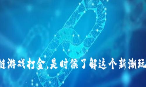 区块链游戏打金，是时候了解这个新潮玩法了！
