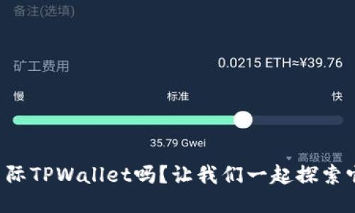 你知道国际TPWallet吗？让我们一起探索它的价值！