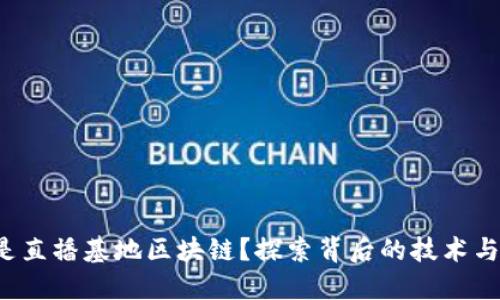 什么是直播基地区块链？探索背后的技术与应用！