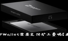 转币到TPWallet需要支付矿工费吗？来看看吧！