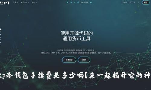 你知道tp冷钱包手续费是多少吗？来一起揭开它的神秘面纱！