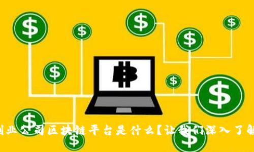 创业公司区块链平台是什么？让我们深入了解！