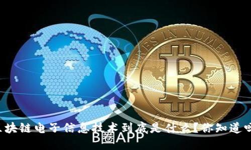 区块链电子信息技术到底是什么？你知道吗？