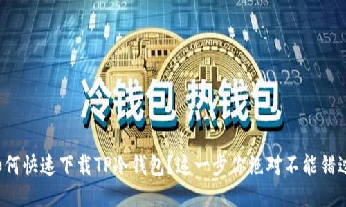 如何快速下载TP冷钱包？这一步你绝对不能错过！