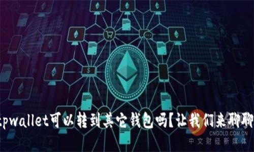 tpwallet可以转到其它钱包吗？让我们来聊聊！