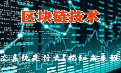 区块链娱乐生态系统是什么？揭秘未来娱乐的变革之路！