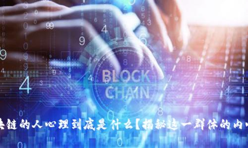 搞区块链的人心理到底是什么？揭秘这一群体的内心世界