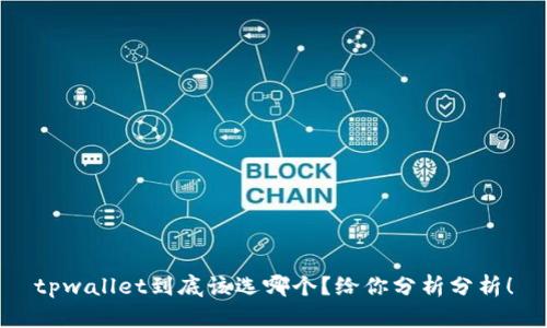 tpwallet到底该选哪个？给你分析分析！
