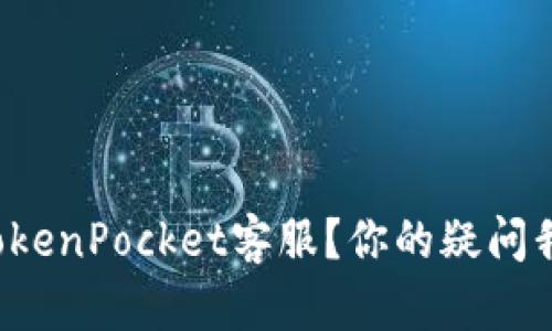 如何高效联系TokenPocket客服？你的疑问我们一起来解答！