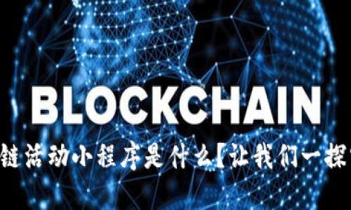 区块链活动小程序是什么？让我们一探究竟！
