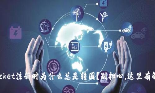 TokenPocket注册时为什么总是转圈？别担心，这里有解决办法！