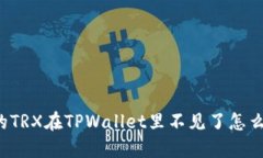 我的TRX在TPWallet里不见了怎么办？