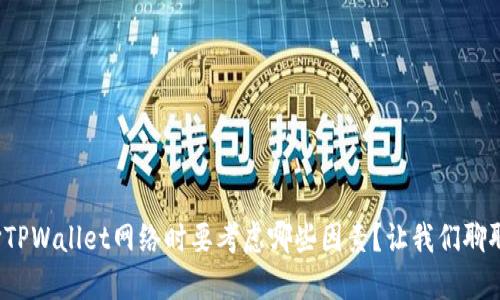 选择TPWallet网络时要考虑哪些因素？让我们聊聊吧！