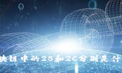 你知道区块链中的2B和2C分别是什么意思吗？